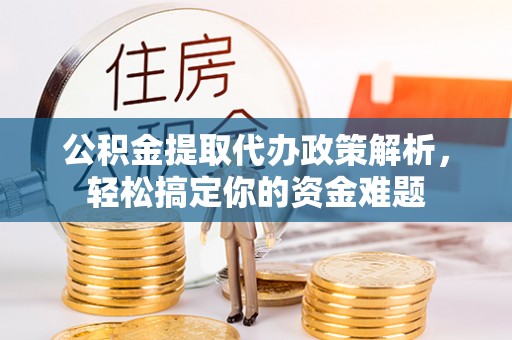 玉泉公积金提取代办政策解析，轻松搞定你的资金难题