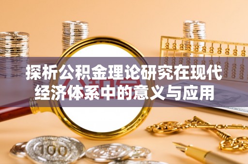 玉泉探析公积金理论研究在现代经济体系中的意义与应用