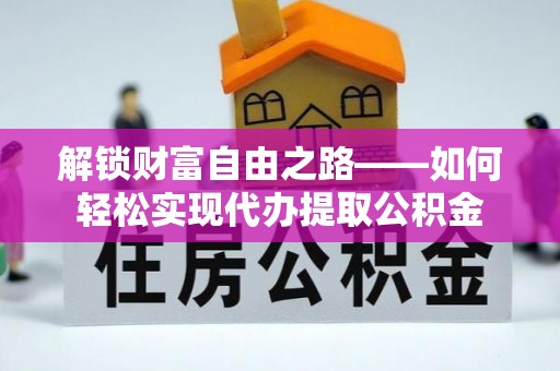 玉泉解锁财富自由之路——如何轻松实现代办提取公积金