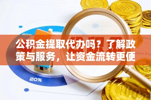 玉泉公积金提取代办吗？了解政策与服务，让资金流转更便捷