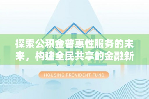 玉泉探索公积金普惠性服务的未来，构建全民共享的金融新生态
