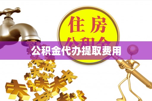 玉泉公积金代办提取费用