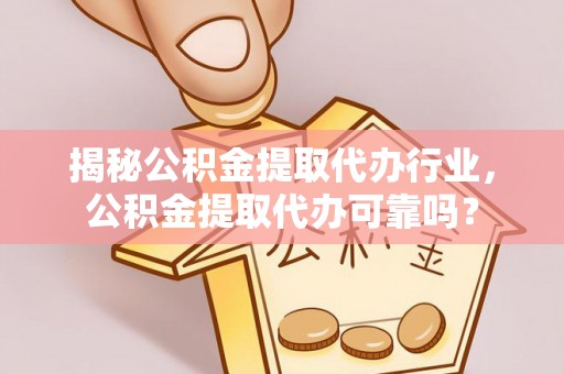 玉泉揭秘公积金提取代办行业，公积金提取代办可靠吗？