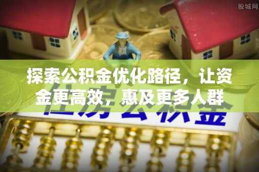 玉泉探索公积金优化路径，让资金更高效，惠及更多人群