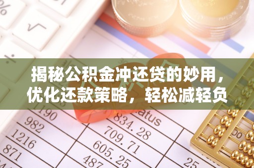 玉泉揭秘公积金冲还贷的妙用，优化还款策略，轻松减轻负担