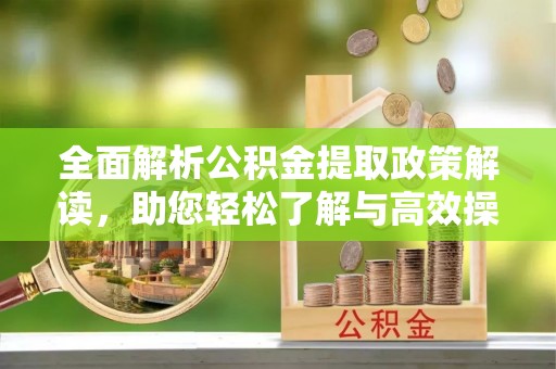 玉泉全面解析公积金提取政策解读，助您轻松了解与高效操作