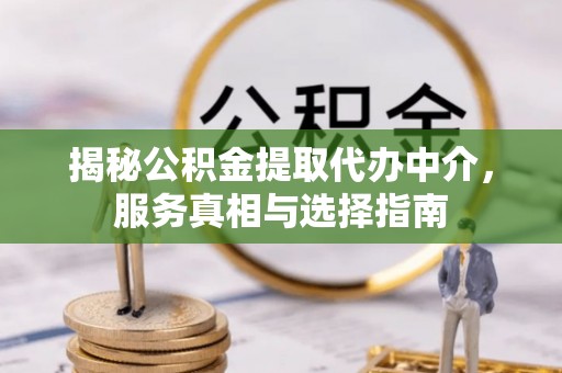 玉泉揭秘公积金提取代办中介，服务真相与选择指南