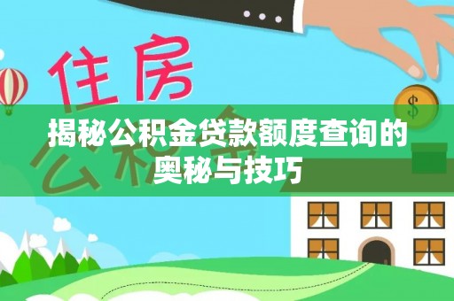 玉泉揭秘公积金贷款额度查询的奥秘与技巧