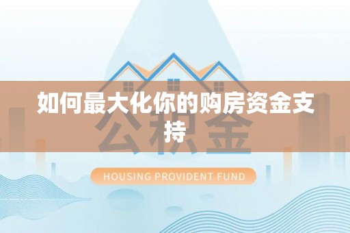 玉泉如何最大化你的购房资金支持