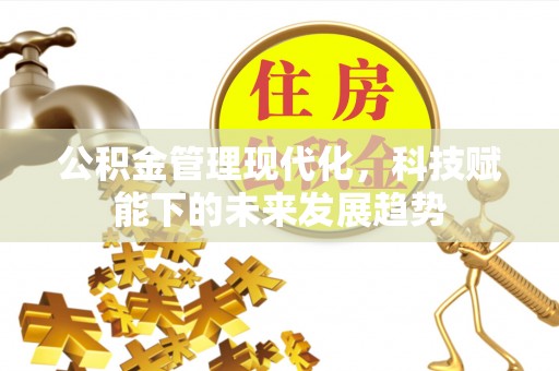 玉泉公积金管理现代化，科技赋能下的未来发展趋势