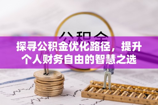 玉泉探寻公积金优化路径，提升个人财务自由的智慧之选