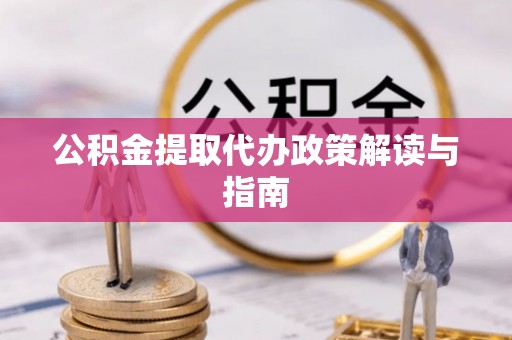 玉泉公积金提取代办政策解读与指南