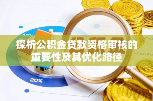 玉泉探析公积金贷款资格审核的重要性及其优化路径