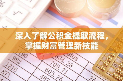 玉泉深入了解公积金提取流程，掌握财富管理新技能