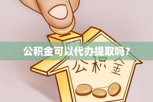 玉泉公积金可以代办提取吗？