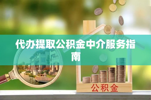 玉泉代办提取公积金中介服务指南