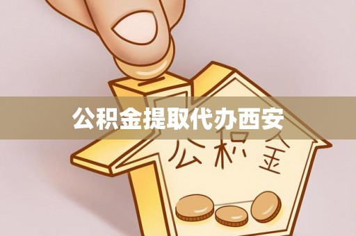玉泉公积金提取代办西安