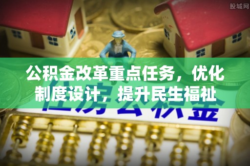 玉泉公积金改革重点任务，优化制度设计，提升民生福祉