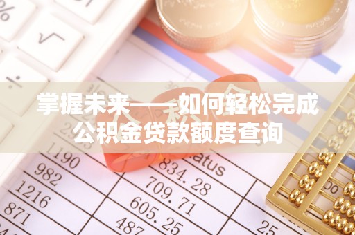 玉泉掌握未来——如何轻松完成公积金贷款额度查询