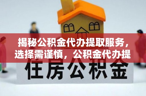玉泉揭秘公积金代办提取服务，选择需谨慎，公积金代办提取靠谱吗？