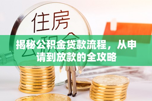 玉泉揭秘公积金贷款流程，从申请到放款的全攻略