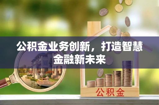 玉泉公积金业务创新，打造智慧金融新未来