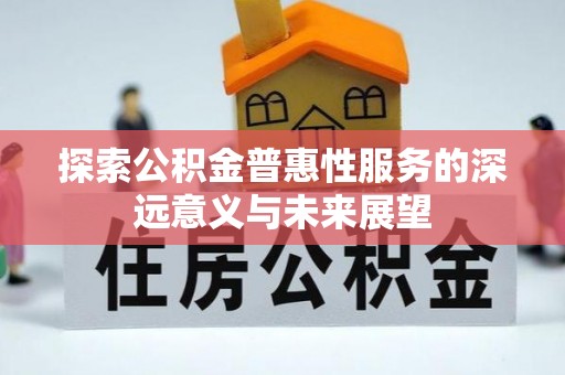 玉泉探索公积金普惠性服务的深远意义与未来展望