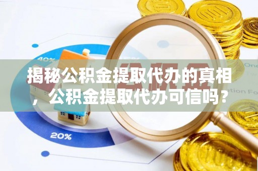 玉泉揭秘公积金提取代办的真相，公积金提取代办可信吗？