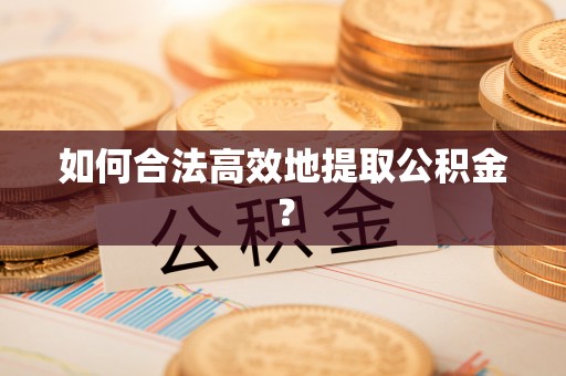 玉泉如何合法高效地提取公积金？