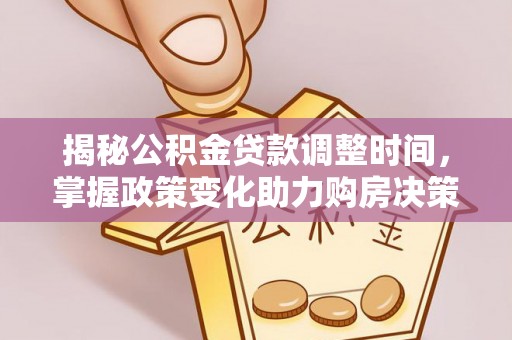 玉泉揭秘公积金贷款调整时间，掌握政策变化助力购房决策
