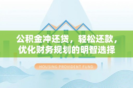玉泉公积金冲还贷，轻松还款，优化财务规划的明智选择