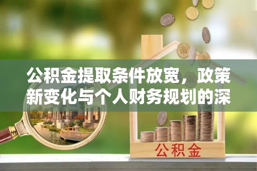 玉泉公积金提取条件放宽，政策新变化与个人财务规划的深度解析