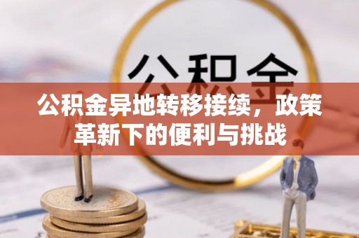 玉泉公积金异地转移接续，政策革新下的便利与挑战