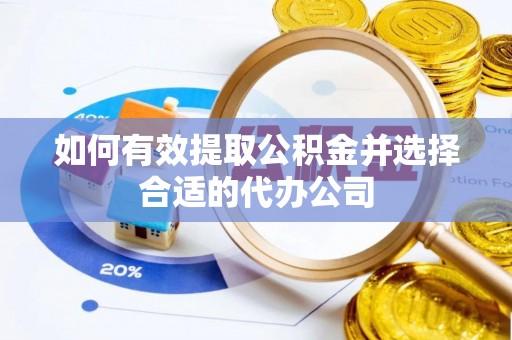 玉泉如何有效提取公积金并选择合适的代办公司