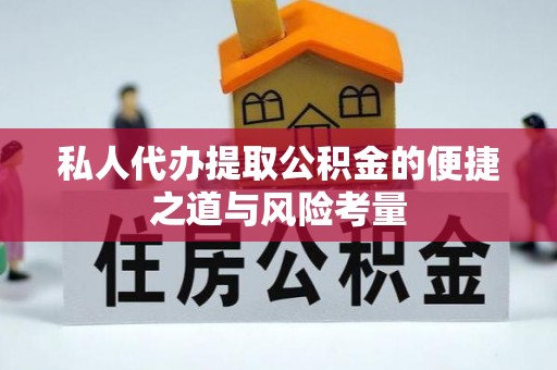 玉泉私人代办提取公积金的便捷之道与风险考量