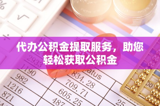 玉泉代办公积金提取服务，助您轻松获取公积金