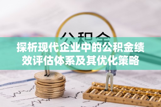 玉泉探析现代企业中的公积金绩效评估体系及其优化策略