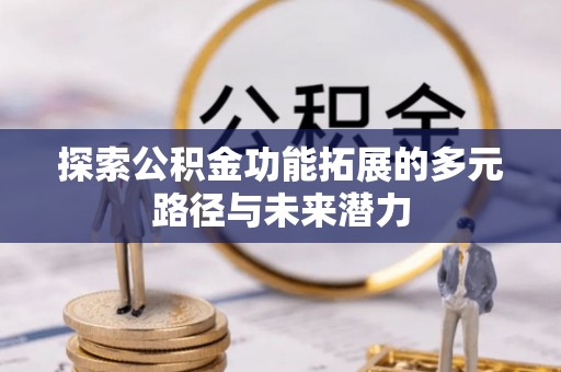 玉泉探索公积金功能拓展的多元路径与未来潜力