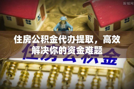 玉泉住房公积金代办提取，高效解决你的资金难题