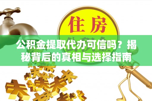 玉泉公积金提取代办可信吗？揭秘背后的真相与选择指南