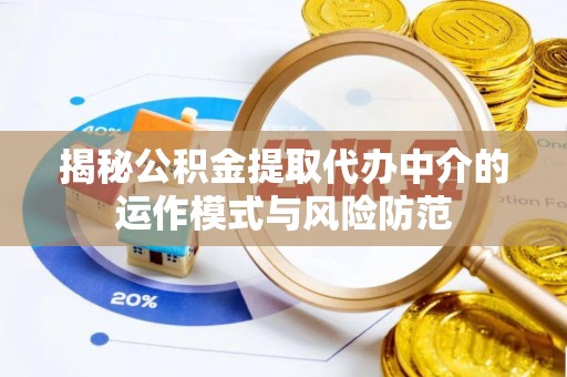 玉泉揭秘公积金提取代办中介的运作模式与风险防范