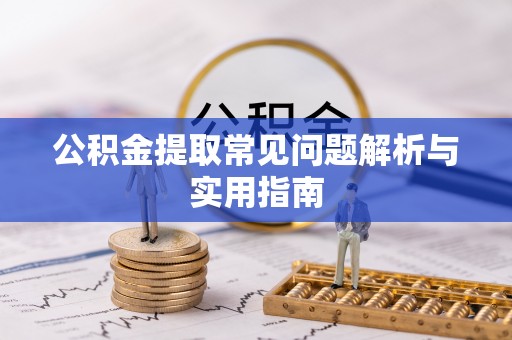 玉泉公积金提取常见问题解析与实用指南