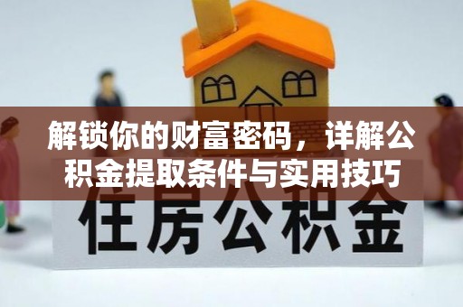 玉泉解锁你的财富密码，详解公积金提取条件与实用技巧