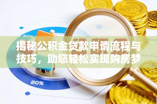 玉泉揭秘公积金贷款申请流程与技巧，助您轻松实现购房梦想