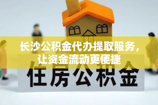 玉泉长沙公积金代办提取服务，让资金流动更便捷