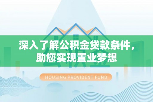 玉泉深入了解公积金贷款条件，助您实现置业梦想