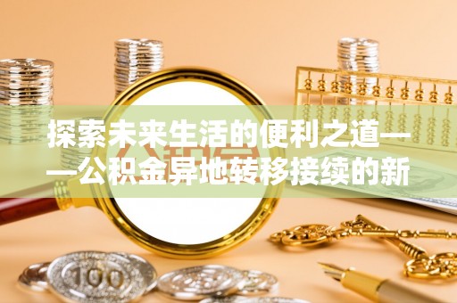 玉泉探索未来生活的便利之道——公积金异地转移接续的新篇章