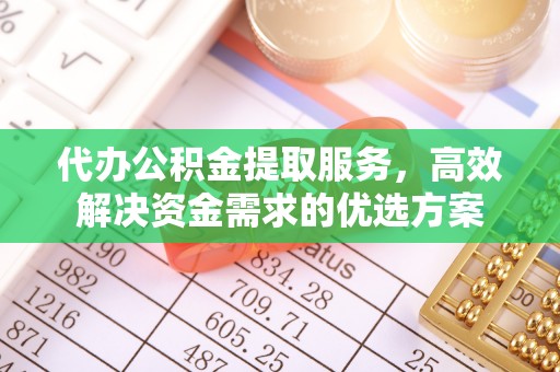 玉泉代办公积金提取服务，高效解决资金需求的优选方案