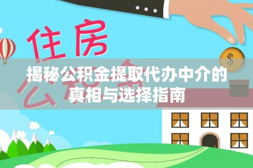 玉泉揭秘公积金提取代办中介的真相与选择指南