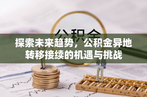 玉泉探索未来趋势，公积金异地转移接续的机遇与挑战